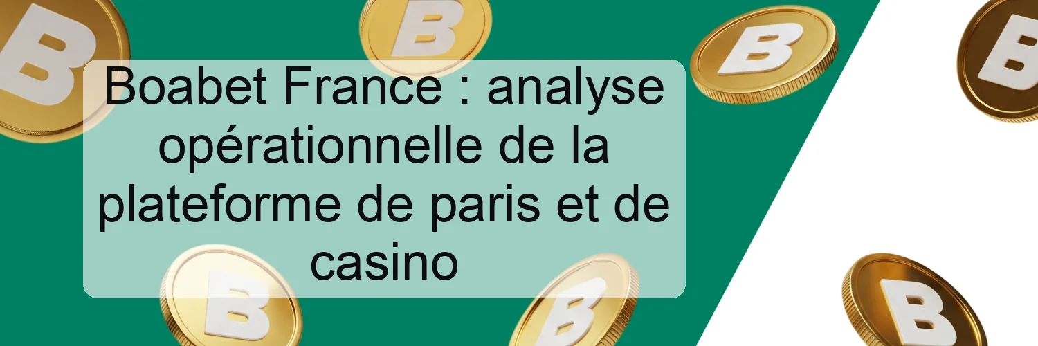Boabet France : analyse opérationnelle de la plateforme de paris et de casino Boabet France : analyse opérationnelle de la plateforme de paris et de casino