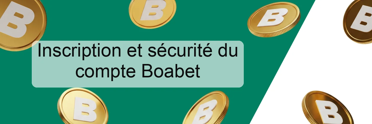 Inscription et sécurité du compte Boabet Inscription et sécurité du compte Boabet